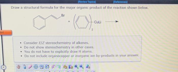Draw A Structural Formula For The Major Organic Product Of The Reaction Shown Below 0 Culi Consider E Z Stereochemist 2