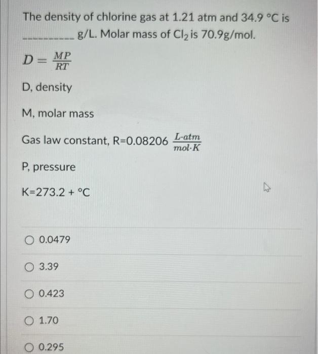 The Density Of Chlorine Gas At 1 21 Atm And 34 9 C Is G L Molar Mass Of Cl Is 70 9g Mol Mp Rt D Density M Molar Ma 1