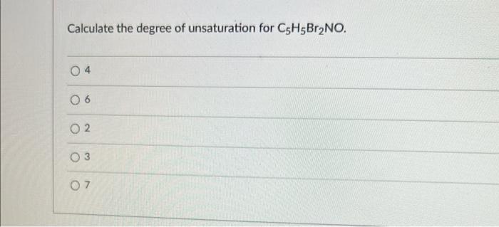 Calculate The Degree Of Unsaturation For C5h5br No 04 06 02 0 3 07 1