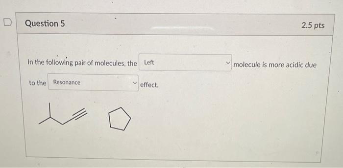 Question 5 In The Following Pair Of Molecules The Left To The Resonance V Effect 2 5 Pts Molecule Is More Acidic Due 1