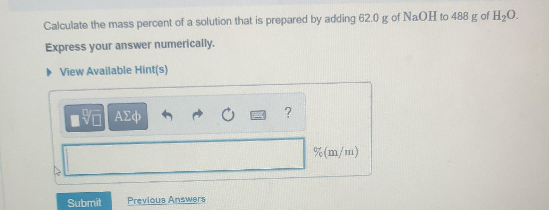 Calculate The Mass Percent Of The Solution That Is Prepared By Adding 62 0 G Naoh To 488g Of H2o Express Your Answer Nu 1