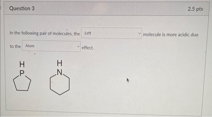 Question 3 In The Following Pair Of Molecules The Left To The Atom Hp H N Effect 2 5 Pts Molecule Is More Acidic Due 1
