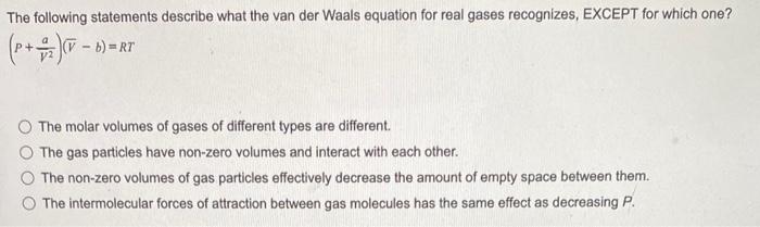 The Following Statements Describe What The Van Der Waals Equation For Real Gases Recognizes Except For Which One P 1