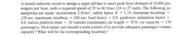 A Transit Authority Needs To Design A Rapid Rail Line To Meet Peak Hour Demand Of 10 000 Pas Sengers Per Hour With A Re 1