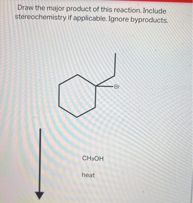 Draw The Major Product Of This Reaction Include Stereochemistry If Applicable Ignore Byproducts Ch3oh Heat Br Draw T 1