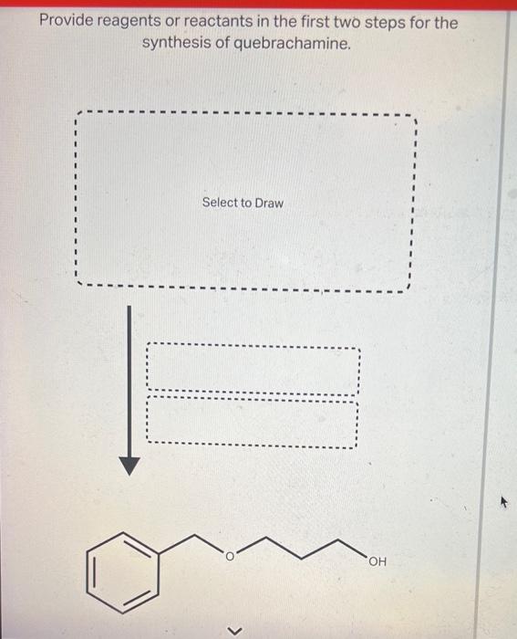 Provide Reagents Or Reactants In The First Two Steps For The Synthesis Of Quebrachamine Select To Draw Oh Draw The P 1