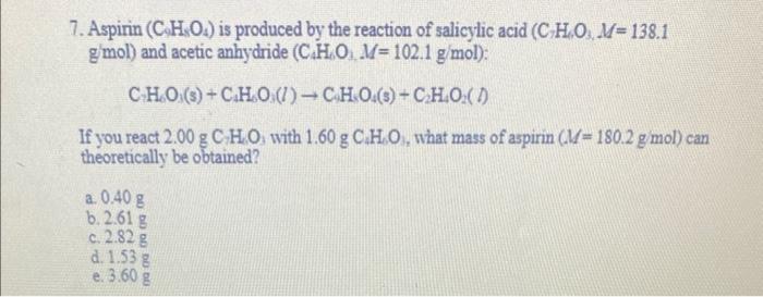 7 Aspirin C H O Is Produced By The Reaction Of Salicylic Acid C H O M 138 1 G Mol And Acetic Anhydride C H Om 1
