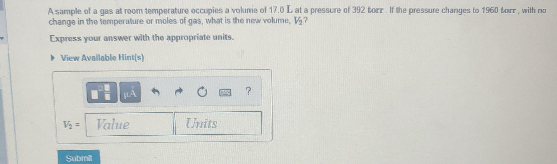 A Sample Of A Gas At Room Temperature Occupies A Volume Of 17 0 L At A Pressure Of 392 Torr If The Pressure Changes To 1