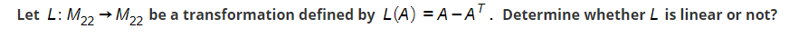 Let L M22 M22 Be A Transformation Defined By L A A At Determine Whether L Is Linear Or Not 1