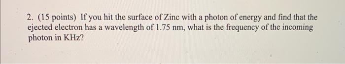 2 15 Points If You Hit The Surface Of Zinc With A Photon Of Energy And Find That The Ejected Electron Has A Wavelengt 1