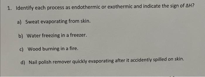 1 Identify Each Process As Endothermic Or Exothermic And Indicate The Sign Of Ah A Sweat Evaporating From Skin B Wa 1