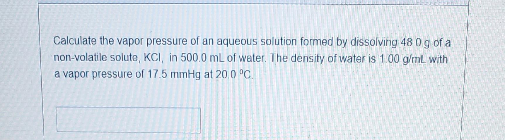 Calculate The Vapor Pressure Of An Aqueous Solution Formed By Dissolving 48 0 G Of A Non Volatile Solute Kci In 500 0 1