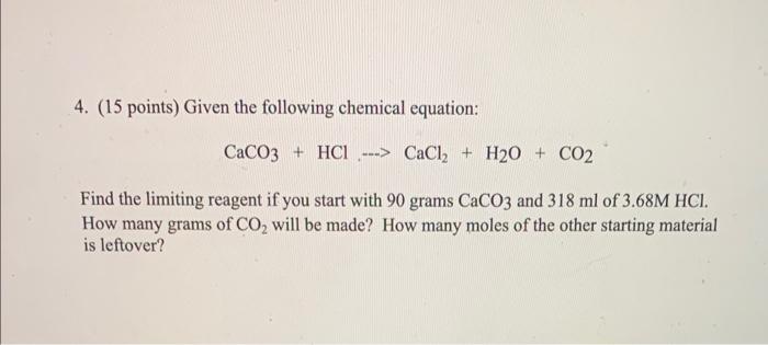 4 15 Points Given The Following Chemical Equation Caco3 Hcl Cacl H2o Co2 Find The Limiting Reagent If Yo 1