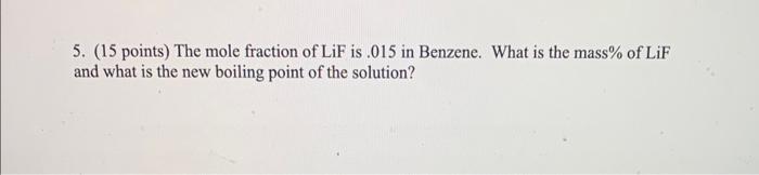 5 15 Points The Mole Fraction Of Lif Is 015 In Benzene What Is The Mass Of Lif And What Is The New Boiling Point O 1