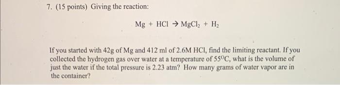 7 15 Points Giving The Reaction Mg Hcl Mgcl H If You Started With 42g Of Mg And 412 Ml Of 2 6m Hcl Find The 1