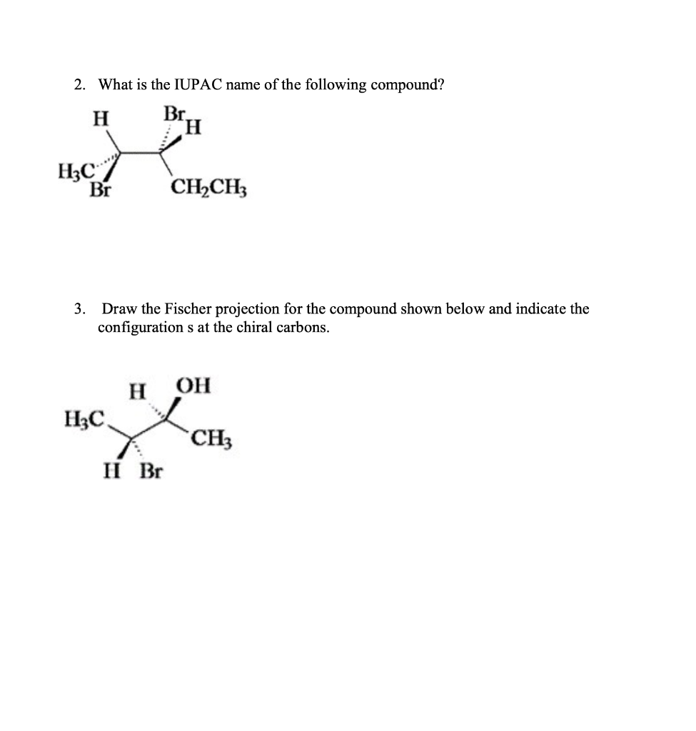 2 What Is The Iupac Name Of The Following Compound H Br H3c Br H C H 3 Draw The Fischer Projection For The Compound 1