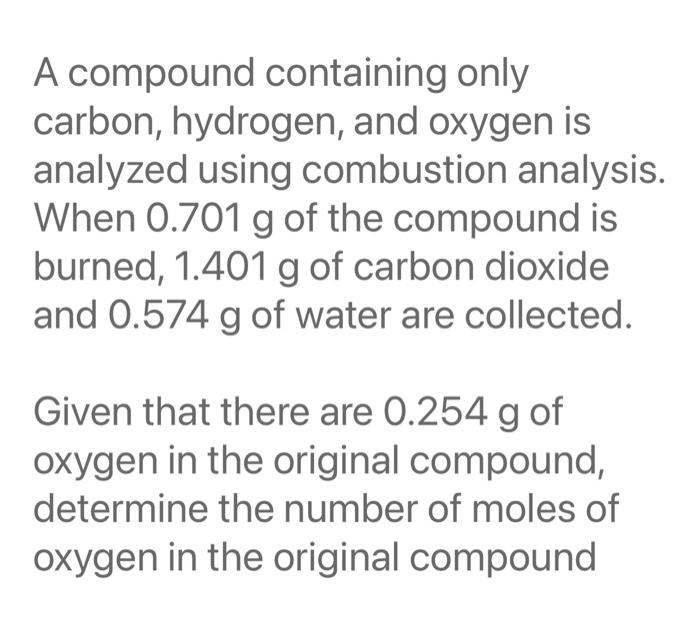 A Compound Containing Only Carbon Hydrogen And Oxygen Is Analyzed Using Combustion Analysis When 0 701 G Of The Compo 1