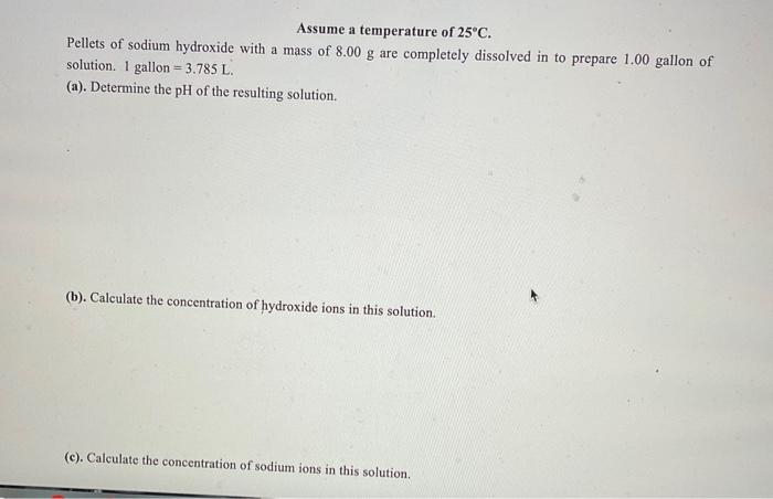Assume A Temperature Of 25 C Pellets Of Sodium Hydroxide With A Mass Of 8 00 G Are Completely Dissolved In To Prepare 1 1