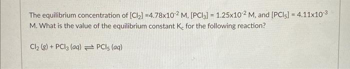 The Equilibrium Concentration Of Cl 4 78x102 M Pci3 1 25x102 M And Pci5 4 11x10 M What Is The Value Of 1