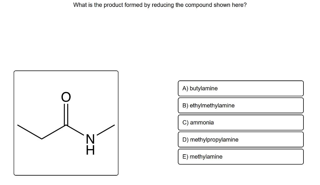 What Is The Product Formed By Reducing The Compound Shown Here N Zi A Butylamine B Ethylmethylamine C Ammonia D Met 1
