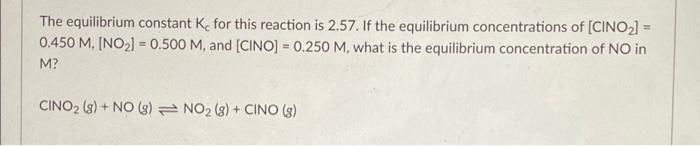 The Equilibrium Constant K For This Reaction Is 2 57 If The Equilibrium Concentrations Of Cino 0 450 M No 0 1