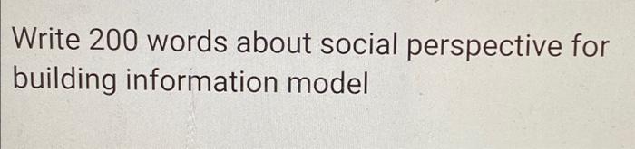 Write 200 Words About Social Perspective For Building Information Model 1