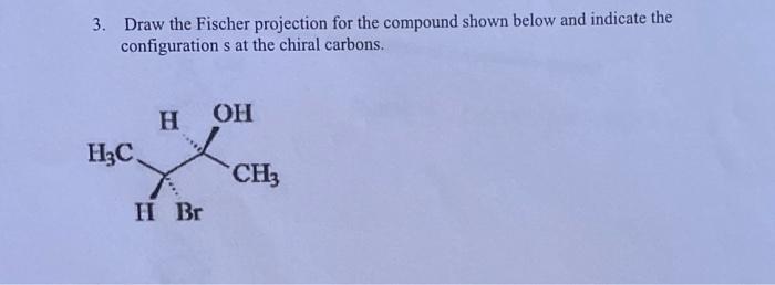 3 Draw The Fischer Projection For The Compound Shown Below And Indicate The Configurations At The Chiral Carbons H3c H 1