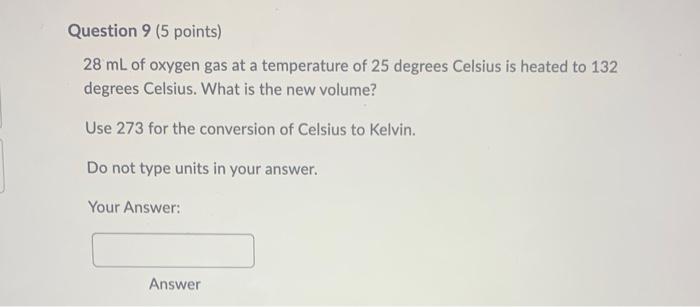 Question 9 5 Points 28 Ml Of Oxygen Gas At A Temperature Of 25 Degrees Celsius Is Heated To 132 Degrees Celsius What 1