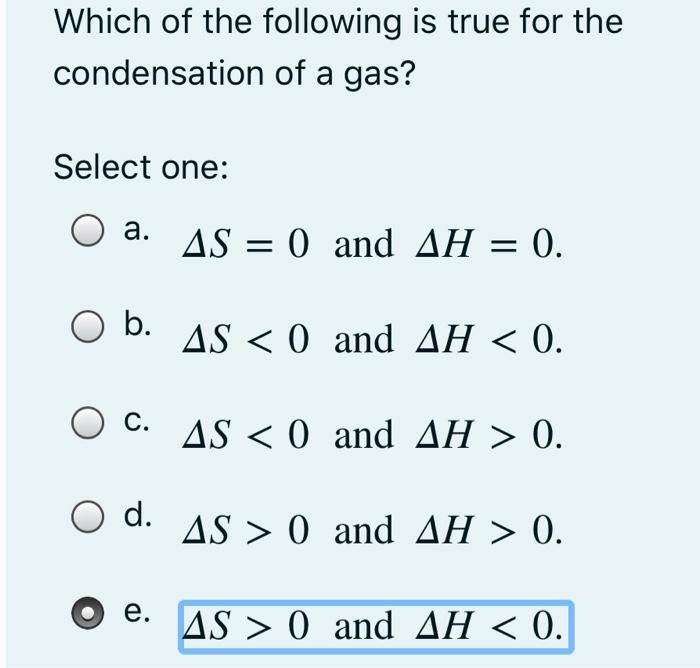 Which Of The Following Is True For The Condensation Of A Gas Select One O A B C O D E As 0 And Ah 0 As 0 And 1