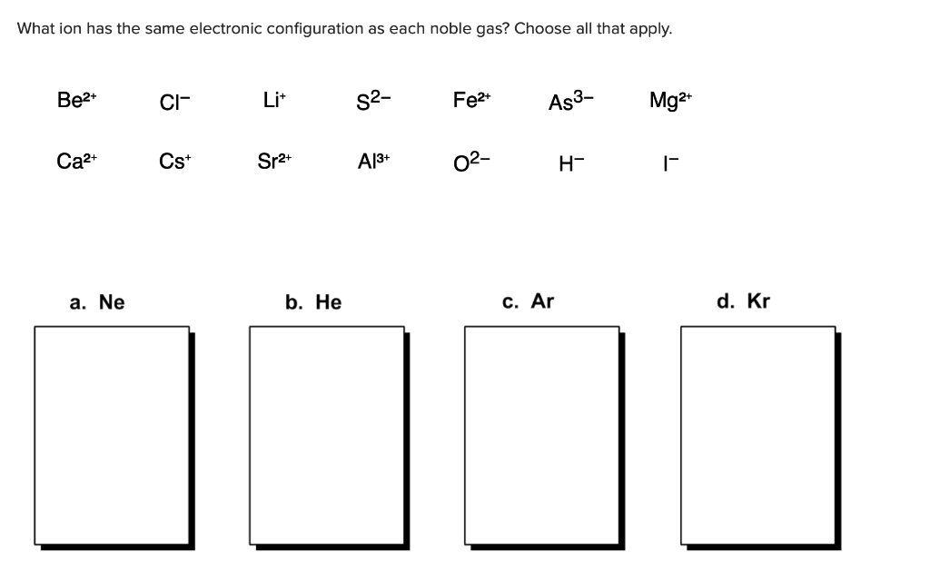 What Ion Has The Same Electronic Configuration As Each Noble Gas Choose All That Apply Be Ca A Ne Ci Cs Li Sr 1