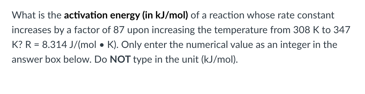 What Is The Activation Energy In Kj Mol Of A Reaction Whose Rate Constant Increases By A Factor Of 87 Upon Increasing 1