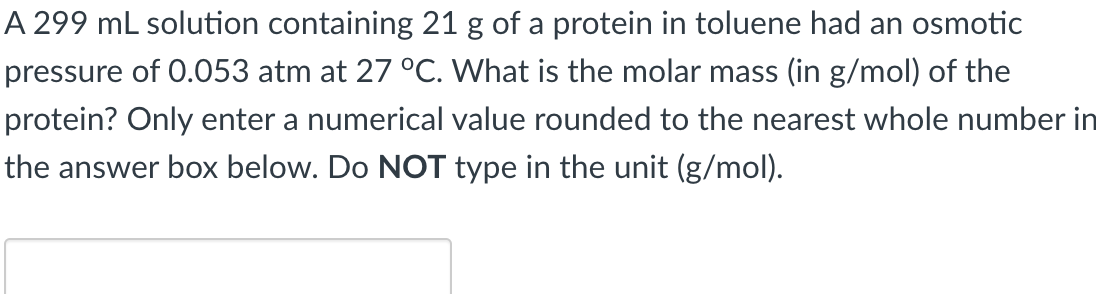 A 299 Ml Solution Containing 21 G Of A Protein In Toluene Had An Osmotic Pressure Of 0 053 Atm At 27 C What Is The Mol 1