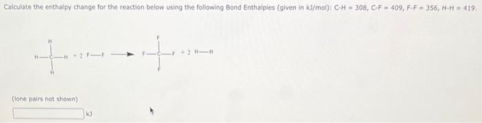 Calculate The Enthalpy Change For The Reaction Below Using The Following Bond Enthalples Given In Kl Mol C H 308 C 1
