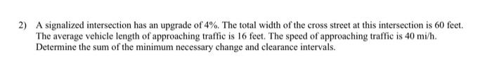 2 A Signalized Intersection Has An Upgrade Of 4 The Total Width Of The Cross Street At This Intersection Is 60 Feet 1