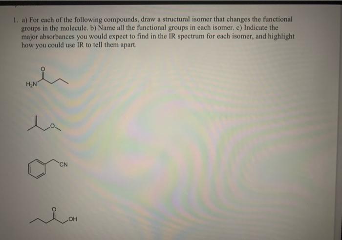 1 A For Each Of The Following Compounds Draw A Structural Isomer That Changes The Functional Groups In The Molecule 1
