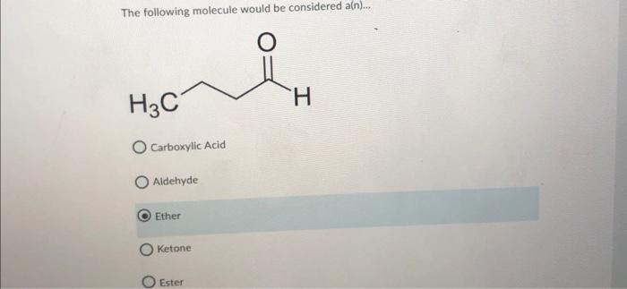 The Following Molecule Would Be Considered A N O H3c O Carboxylic Acid Aldehyde Ether Ketone Ester H Listen Which O 1
