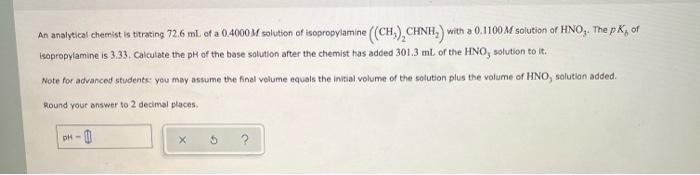 An Analytical Chemist Is Titrating 72 6 Ml Of A 0 4000 M Solution Of Isopropylamine Ch3 Chnh With A 0 1100 M Solut 1