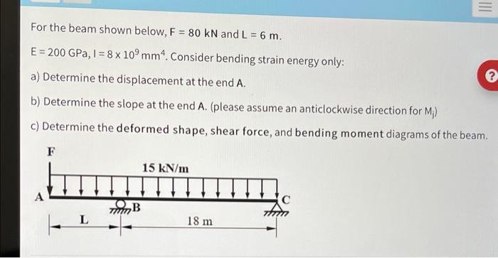 For The Beam Shown Below F 80 Kn And L 6 M E 200 Gpa 1 8 X 10 Mm Consider Bending Strain Energy Only A De 1