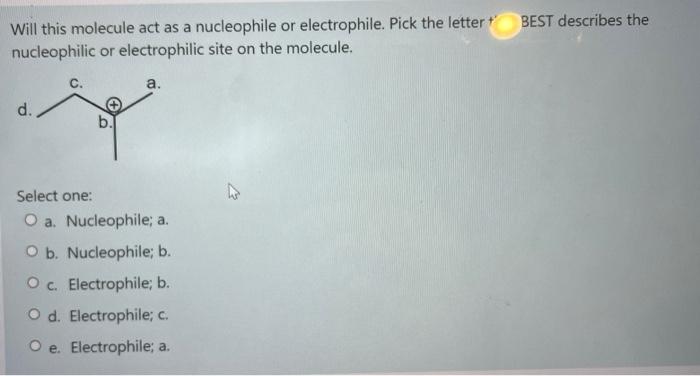Will This Molecule Act As A Nucleophile Or Electrophile Pick The Letter Best Describes The Nucleophilic Or Electrophil 1