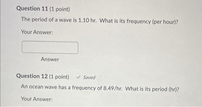 Question 11 1 Point The Period Of A Wave Is 1 10 Hr What Is Its Frequency Per Hour Your Answer Answer Question 12 1