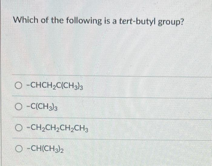 Which Of The Following Is A Tert Butyl Group O Chch C Ch3 3 O C Ch3 3 O Ch Ch Ch Ch3 O Ch Ch3 2 1