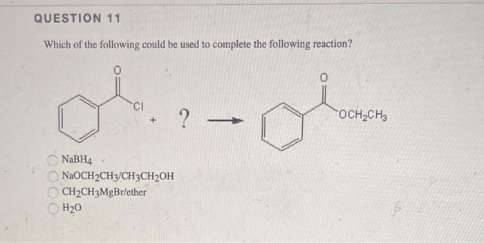 Question 11 Which Of The Following Could Be Used To Complete The Following Reaction 0 000 Nabh4 Ci Naoch2ch3 Ch3ch Oh C 1