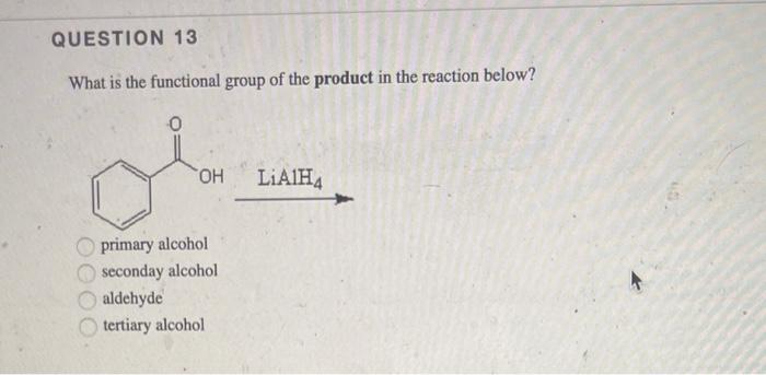 Question 13 What Is The Functional Group Of The Product In The Reaction Below Oh Lialh4 Primary Alcohol Seconday Alcoho 1