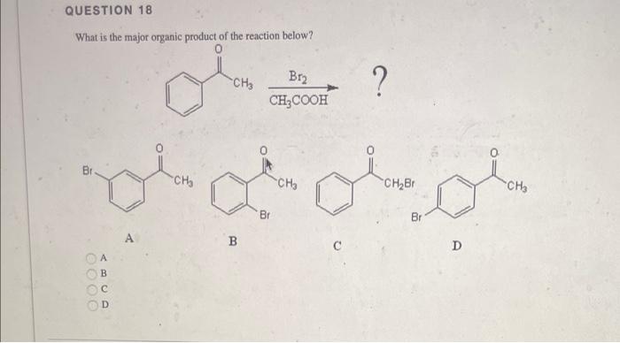 Question 18 What Is The Major Organic Product Of The Reaction Below 0000 Abcd Ch Ch3 B Br Ch3cooh Br Ch3 Ch Br Br D 1