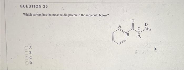 Question 25 Which Carbon Has The Most Acidic Proton In The Molecule Below Oooo Abcd B D C Ch3 H 1