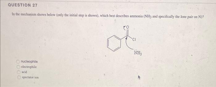 Question 27 In The Mechanism Shown Below Only The Initial Step Is Shown Which Best Describes Ammonia Nh3 And Specifi 1