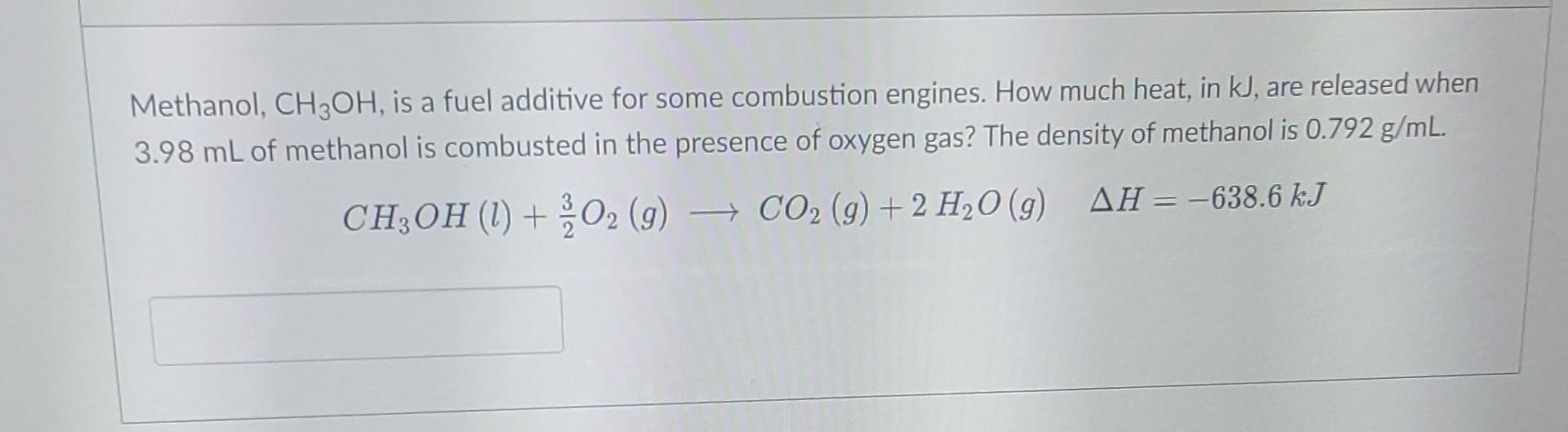 1 Methanol Ch3oh Is A Fuel Additive For Some Combustion Engines How Much Heat In Kj Are Released When 3 98 Ml 1