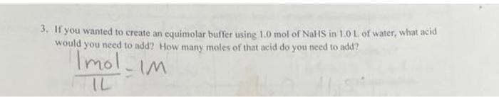 3 If You Wanted To Create An Equimolar Buffer Using 1 0 Mol Of Nahs In 1 0 L Of Water What Acid Would You Need To Add 1