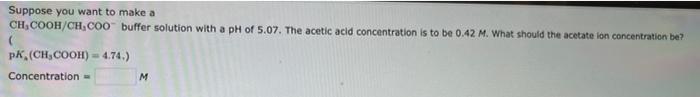 Suppose You Want To Make A Ch Cooh Ch Coo Buffer Solution With A Ph Of 5 07 The Acetic Acid Concentration Is To Be 0 4 1