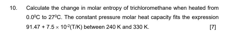 10 Calculate The Change In Molar Entropy Of Trichloromethane When Heated From 0 0 C To 27 C The Constant Pressure Mola 1